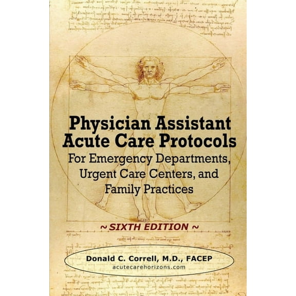 Physician Assistant Acute Care Protocols - SIXTH EDITION: For Emergency Departments, Urgent Care (Paperback) by Donald Correll