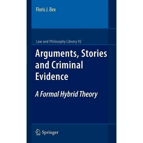 Law and Philosophy Library Arguments, Stories and Criminal Evidence: A Formal Hybrid Theory, Book 92, (Hardcover)