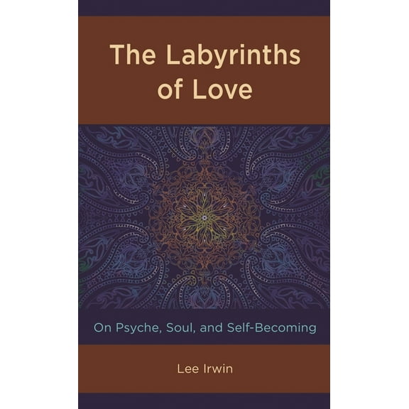 Labyrinths of Love: On Psyche, Soul, and Self-Becoming, (Hardcover)