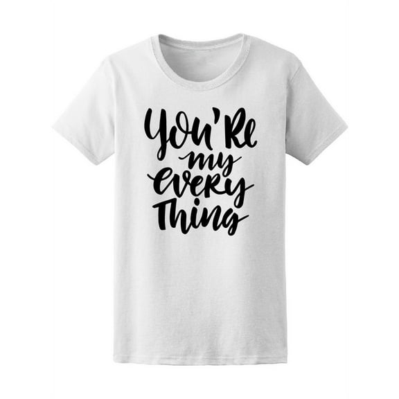 You're My Everything T-Shirt Women -Image by Shutterstock, Female Medium