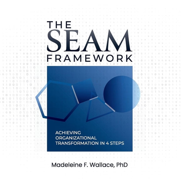The SEAM Framework: Achieving Organizational Transformation in 4 Steps, (Paperback)