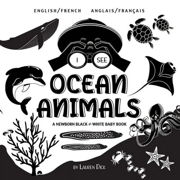 I See: I See Ocean Animals: Bilingual (English / French) (Anglais / Français) A Newborn Black & White Baby Book (High-Contrast Design & Patterns) (Whale, Dolphin, Shark, Turtle, Seal, Octopus, Stingra