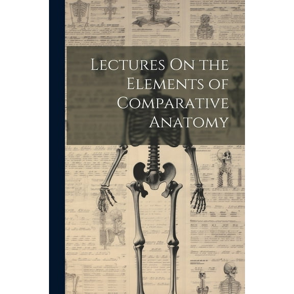 Lectures On the Elements of Comparative Anatomy (Paperback)