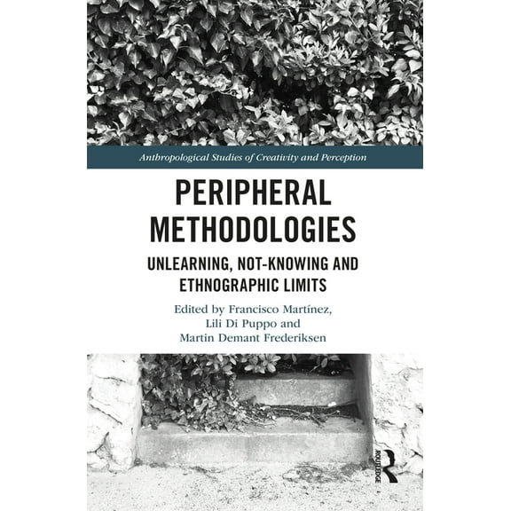 Anthropological Studies of Creativity an Peripheral Methodologies: Unlearning, Not-knowing and Ethnographic Limits, (Hardcover)