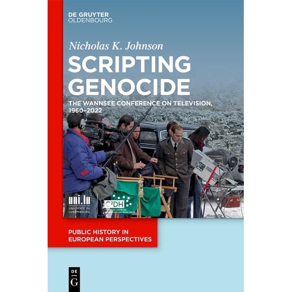 Public History in European Perspectives Scripting Genocide: The Wannsee Conference on Television, 1960-2022, Book 3, (Hardcover)