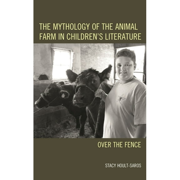 Ecocritical Theory and Practice The Mythology of the Animal Farm in Children's Literature: Over the Fence, (Hardcover)
