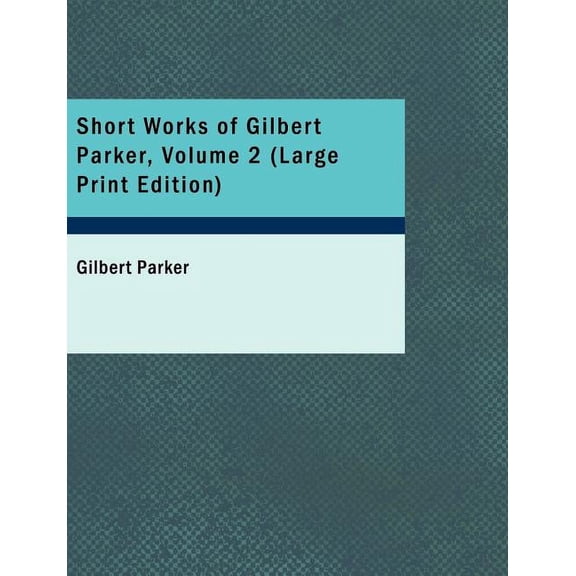 Short Works of Gilbert Parker, Volume 2, (Paperback)