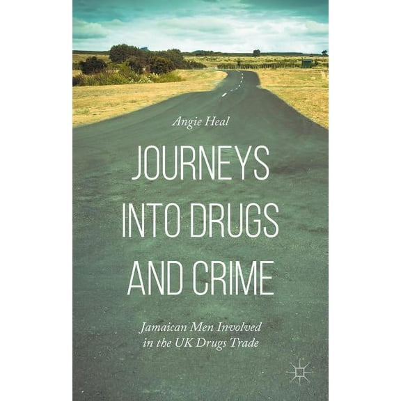 Journeys Into Drugs and Crime: Jamaican Men Involved in the UK Drugs Trade, (Hardcover)