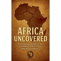 Africa Uncovered: The Untold Stories of Colonial Atrocities and Resistance, (Paperback)