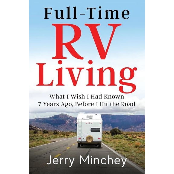 Full-time RV Living: What I Wish I Had Known 7 Years Ago, Before I Hit the Road, (Paperback)