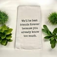 thumbnail image 2 of We'll be Best Friends Forever Because You Already Know Too Much. Set of 2, 100% Cotton Flour Sacks Kitchen Towels Size: 20 x 30 Inch., 2 of 4