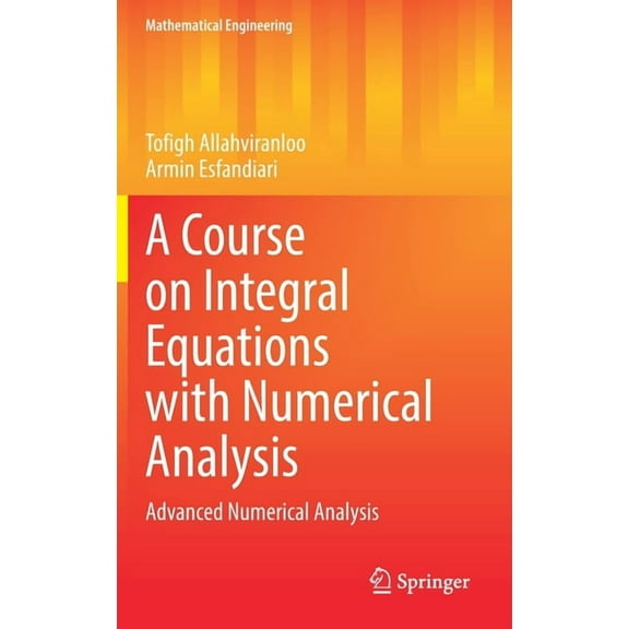 Mathematical Engineering A Course on Integral Equations with Numerical Analysis: Advanced Numerical Analysis, (Hardcover)
