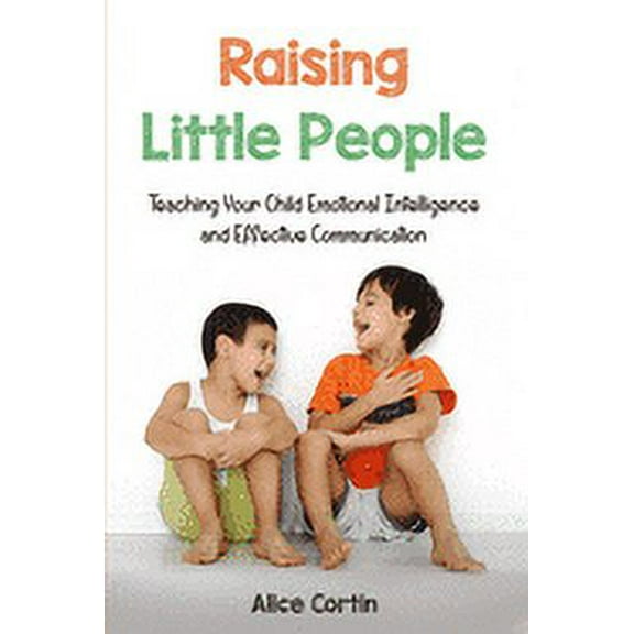 Raising Little People: Teaching Your Child Emotional Intelligence and Effective Communication (Paperback)