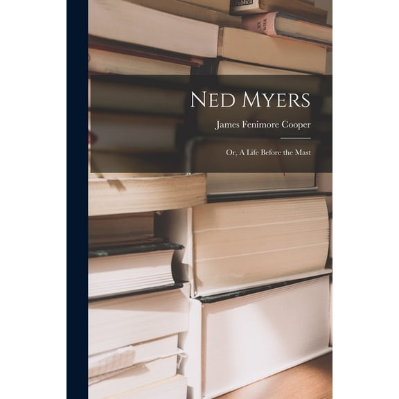 Ned Myers: Or, A Life Before the Mast, (Paperback)