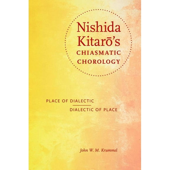 World Philosophies Nishida Kitaro's Chiasmatic Chorology: Place of Dialectic, Dialectic of Place, (Hardcover)