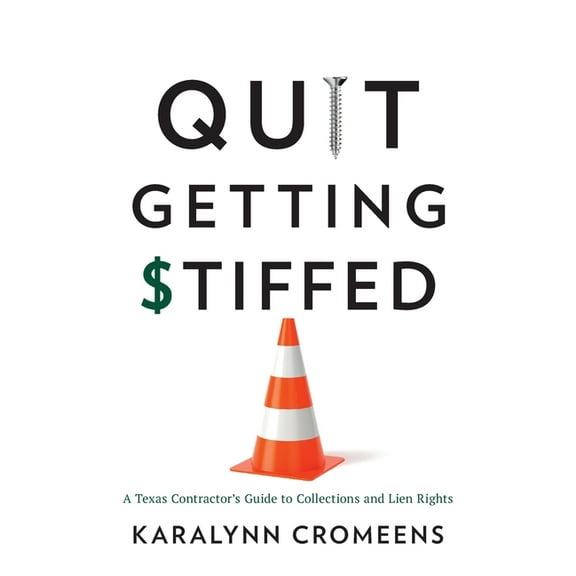 Quit Getting Stiffed: A Texas Contractor's Guide to Collections and Lien Rights, (Paperback)