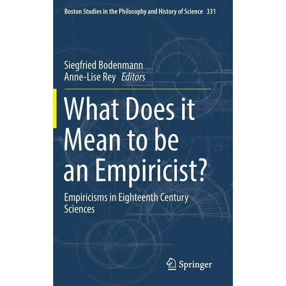 Boston Studies in the Philosophy and His What Does It Mean to Be an Empiricist?: Empiricisms in Eighteenth Century Sciences, Book 331, (Hardcover)