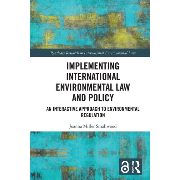 Routledge Research in International Envi Implementing International Environmental Law and Policy: An Interactive Approach to Environmental Regulation, (Paperback)