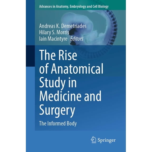 Advances in Anatomy, Embryology and Cell The Rise of Anatomical Study in Medicine and Surgery: The Informed Body, Book 242, (Paperback)