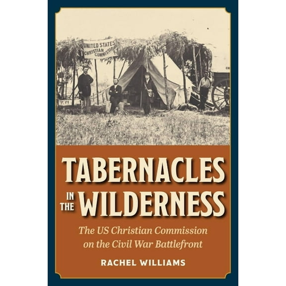 Interpreting the Civil War: Texts and Co Tabernacles in the Wilderness: The Us Christian Commission on the Civil War Battlefront, (Paperback)