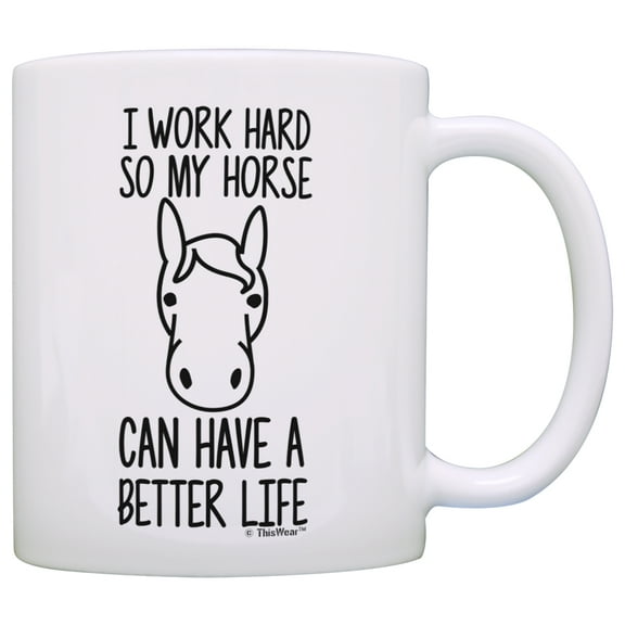 ThisWear Horse Gifts for Girls I Work Hard so my Horse Can Have a Better Life Girl Horse Gifts Dressage 11 ounce Coffee Mug