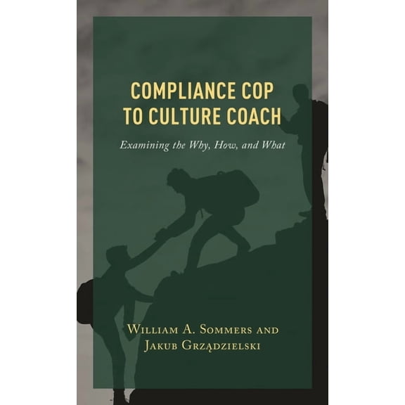 Compliance Cop to Culture Coach: Examining the Why, How, and What, (Paperback)