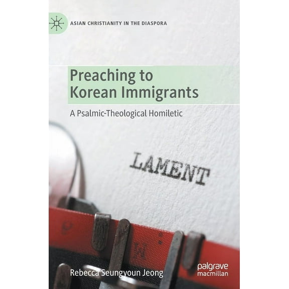 Asian Christianity in the Diaspora Preaching to Korean Immigrants: A Psalmic-Theological Homiletic, (Hardcover)