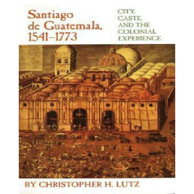 Santiago de Guatemala, 1541-1773, Ville, Caste et Expérience Coloniale