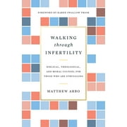 Walking Through Infertility: Biblical, Theological, and Moral Counsel for Those Who Are Struggling, Used [Paperback]