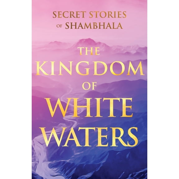 Sacred Wisdom Revived The Kingdom of White Waters: Secret Stories of Shambhala, (Paperback)