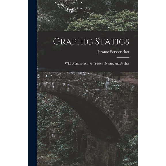 Graphic Statics: With Applications to Trusses, Beams, and Arches, (Paperback)