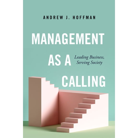 Management as a Calling: Leading Business, Serving Society (Hardcover)