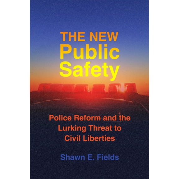 The New Public Safety: Police Reform and the Lurking Threat to Civil Liberties, (Paperback)