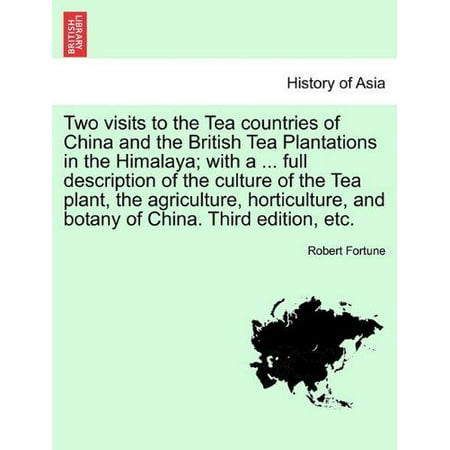 Deux visites dans les pays de thé de la Chine et les plantations de thé britannique dans l'Himalaya; Avec un ... Description complète de la culture de l'usine de thé,