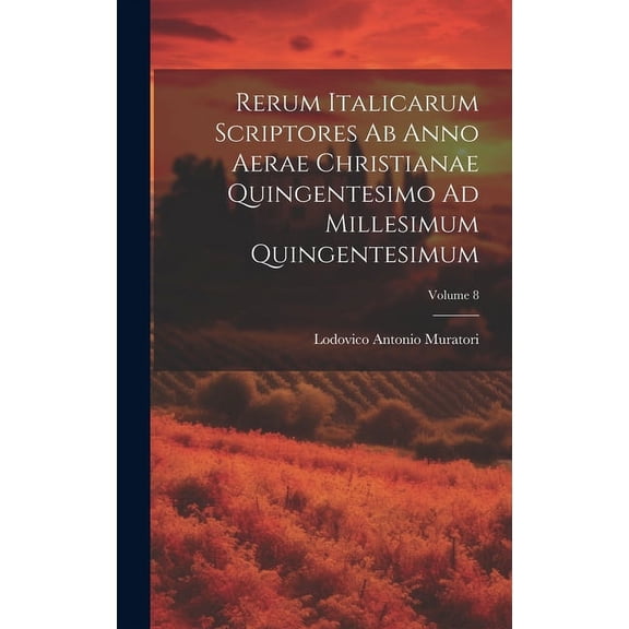 Rerum Italicarum Scriptores Ab Anno Aerae Christianae Quingentesimo Ad Millesimum Quingentesimum; Volume 8 (Hardcover)