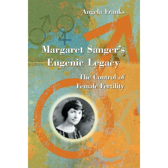 Margaret Sanger's Eugenic Legacy: The Control of Female Fertility, (Paperback)