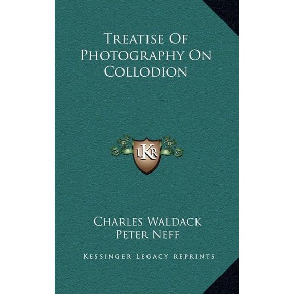 Treatise Of Photography On Collodion Hardcover 116383615X 9781163836156 Charles Waldack, Peter Neff