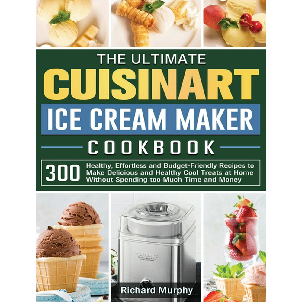 The Ultimate Cuisinart Ice Cream Maker Cookbook (Hardcover) Walmart