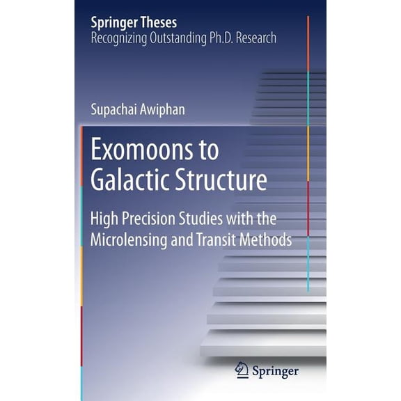 Springer Theses Exomoons to Galactic Structure: High Precision Studies with the Microlensing and Transit Methods, (Hardcover)