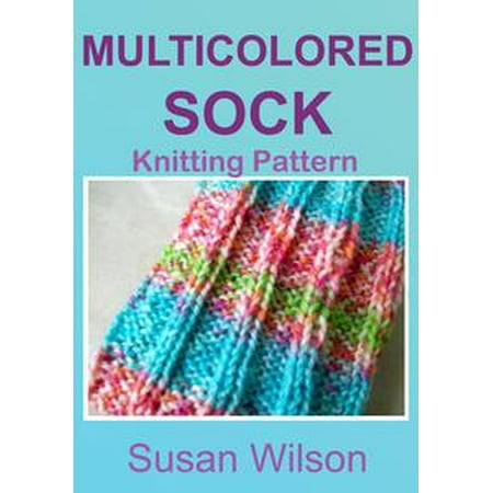 Easy Sock Knitting Patterns - Multicolored Sock: Knitting Pattern - eBook