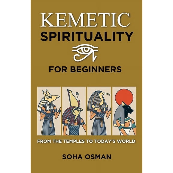 Kemetic Spirituality for Beginners: From the Temples to Today's World, (Paperback)