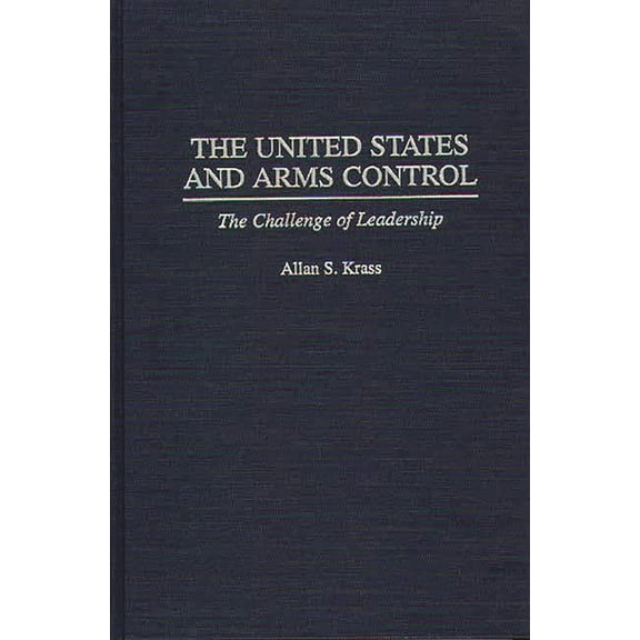 Contributions in American History The United States and Arms Control: The Challenge of Leadership, (Hardcover)