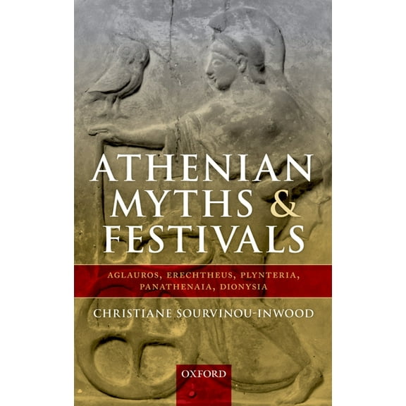 Athenian Myths and Festivals: Aglauros, Erechtheus, Plynteria, Panathenaia, Dionysia, (Hardcover)
