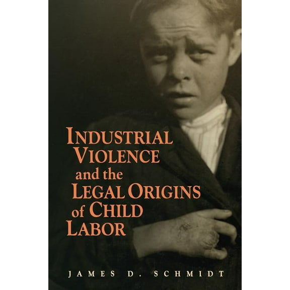 Cambridge Historical Studies in American Industrial Violence and the Legal Origins of Child Labor, (Paperback)