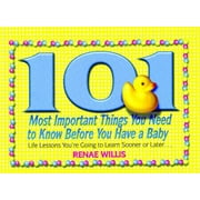 101 Most Important Things You Need to Know Before You Have a Baby: Life Lessons You're Going to Learn Sooner or Later... [Paperback - Used]