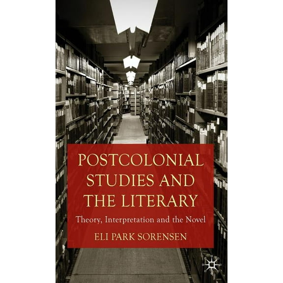 Postcolonial Studies and the Literary: Theory, Interpretation and the Novel, (Hardcover)