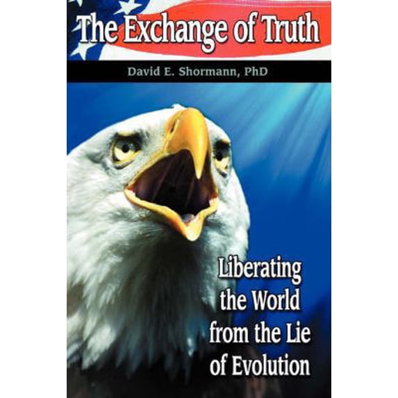 Pre-Owned The Exchange of Truth: Liberating the World from the Lie of Evolution (Paperback) 0595421776 9780595421770