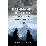 Kathmandu Dilemma : Resetting India-Nepal Ties (Hardcover)