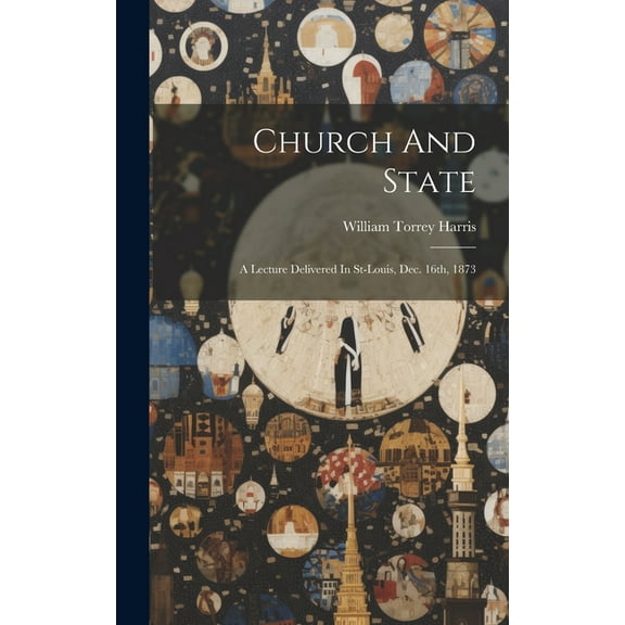 Church And State: A Lecture Delivered In St-louis, Dec. 16th, 1873 (Hardcover)