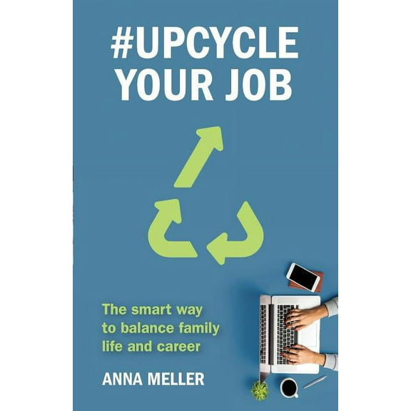 #Upcycle Your Job: The smart way to balance family life and career, (Paperback)